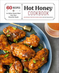 Title: Hot Honey Cookbook: 60 Recipes to Infuse Sweet Heat into Your Favorite Foods, Author: Ames Russell