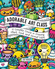 Title: Adorable Art Class: A Complete Course in Drawing Plant, Food, and Animal Cuties - Includes 75 Step-by-Step Tutorials, Author: Jesi Rodgers