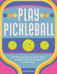 Free bookworm download full Play Pickleball: From the Local Court to the Pro Circuit, An Insider's Guide to Everyone's Favorite Sport DJVU PDB (English literature) by Sydney Steinaker, Sydney Steinaker