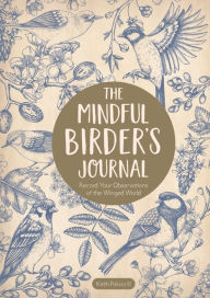 Download free kindle books The Mindful Birder's Journal: Record Your Observations of the Winged World by Keith Paluso III