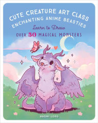 Ebooks magazine free download Cute Creature Art Class: Enchanting Anime Beasties - Learn to Draw over 50 Magical Monsters  9781631069772