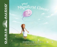 Title: Your Magnificent Chooser (Library Edition): Teaching Kids to Make Godly Choices, Author: John Ortberg