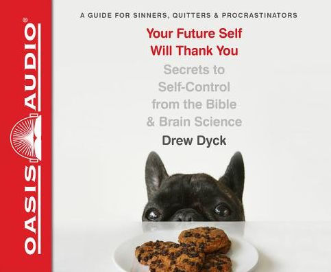 Your Future Self Will Thank You: Secrets to Self-Control from the Bible and Brain Science (A Guide for Sinners, Quitters, and Procrastinators)