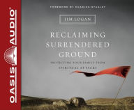 Title: Reclaiming Surrendered Ground: Protecting Your Family from Spiritual Attacks, Author: Jim Logan