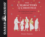Title: The Characters of Christmas: The Unlikely People Caught Up in the Story of Jesus, Author: Daniel Darling