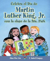 Title: Celebra el Día de Martin Luther King, Jr. con la clase de la Sra. Park, Author: Alma Flor Ada