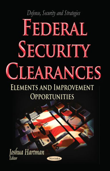 Federal Security Clearances: Elements and Improvement Opportunities