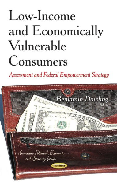 Low-Income and Economically Vulnerable Consumers : Assessment and Federal Empowerment Strategy