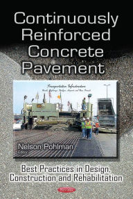 Title: Continuously Reinforced Concrete Pavement : Best Practices in Design, Construction and Rehabilitation, Author: Nelson Pohlman