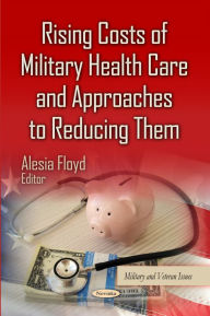 Title: Rising Costs of Military Health Care and Approaches to Reducing Them, Author: Alesia Floyd