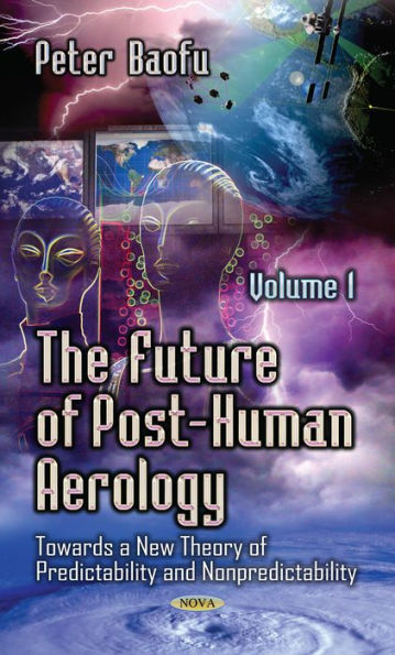 Future of Post-Human Aerology, The: Towards a New Theory of Predictability and Nonpredictability. Volume 01