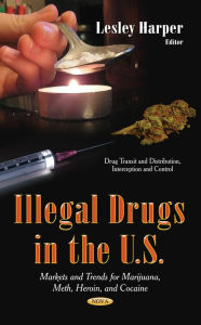 Title: Illegal Drugs in the U.S.: Markets and Trends for Marijuana, Meth, Heroin, and Cocaine, Author: Lesley Harper