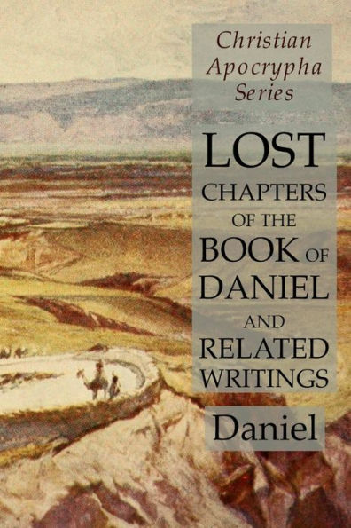 Lost Chapters of the Book of Daniel and Related Writings: Christian Apocrypha Series