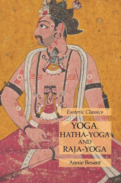 Yoga, Hatha-Yoga and Raja-Yoga: Esoteric Classics