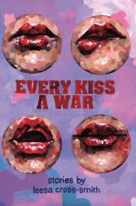 Title: Every Kiss a War, Author: Leesa Cross-Smith