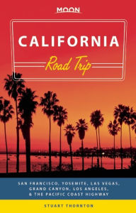 Title: Moon California Road Trip: San Francisco, Yosemite, Las Vegas, Grand Canyon, Los Angeles & the Pacific Coast, Author: Stuart Thornton