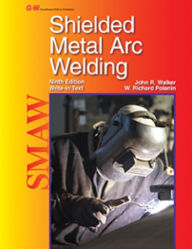 Title: Shielded Metal Arc Welding / Edition 9, Author: John R. Walker