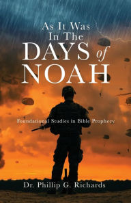 Best free kindle book downloads As It Was In The Days of Noah: Foundational Studies in Bible Prophecy 9781631290091 by Dr. Phillip G. Richards, TBD
