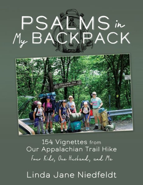 Psalms in My Backpack: 154 Vignettes from Our Appalachian Trail Hike Four Kids, One Husband, and Me