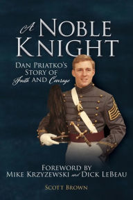 Download free ebooks for kindle torrents A Noble Knight: Dan Priatko's Story of Faith and Courage 9781631290572 by Scott Brown