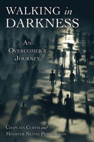 Ebooks android download WALKING IN DARKNESS: An Overcomer's Journey (English Edition)  by Chaplain Curtis, Minister Nettie Pennington