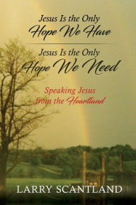 Ebooks pdf kostenlos downloaden Jesus Is the Only Hope We Have Jesus Is the Only Hope We Need: Speaking Jesus from the Heartland