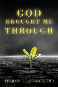Free ebooks to download on pc God Brought Me Through by PhD Terrance J. McClain