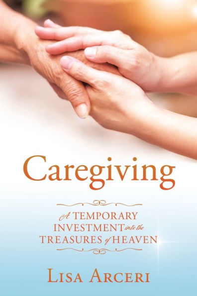 CAREGIVING: A TEMPORARY INVESTMENT INTO THE TREASURES OF HEAVEN
