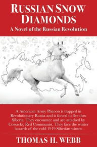 Title: RUSSIAN SNOW DIAMONDS: A Novel Of the Russian Revolution A American Army Platoon is trapped in Revolutionary Russia and is forced to flee thru Siberia. They encounter and are attacked by Cossacks, Red Communist. They face the winter hazards of the cold 19, Author: Thomas  H. Webb