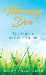 Ebook for digital image processing free download MORNING DEW: THE SYMBOL OF GOD'S TRUTH (English literature) 9781631295966 by D.Min. Virgil B. Winters M.Div.