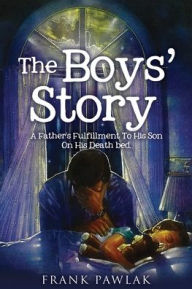 Search and download books by isbn The Boys' Story: A Father's Fulfillment To His Son On His Death bed. RTF PDB (English literature) 9781631296932 by Frank Pawlak