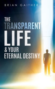 Ebooks free download italiano The Transparent Life & Your Eternal Destiny 9781631297748