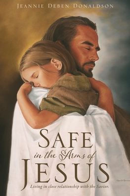 Safe in the Arms of Jesus: Living in close relationship with the Savior.