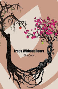 Title: Trees Without Roots, Author: Ella Colic