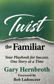 Download ebooks pdb format Twist the Familiar: Your Playbook for Success, One Story at a Time by Gary Hernbroth (English literature)