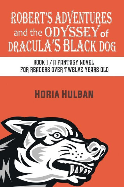 Robert's Adventures and the Odyssey of Dracula's Black Dog: Book 1 / A fantasy novel for readers over twelve years old
