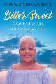 Title: Bitter/Sweet: Surviving the Struggle Within, Author: Brenda Stubbs Lawrence