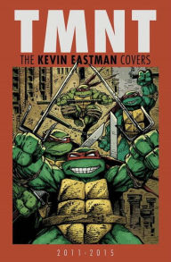 Title: Teenage Mutant Ninja Turtles: The Kevin Eastman Covers (2011-2015), Author: Kevin Eastman