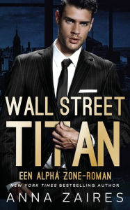 Title: Wall Street Titan: Een Alpha Zone-roman, Author: Anna Zaires