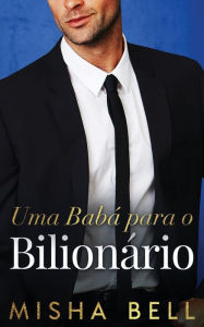 Title: Uma Babï¿½ para o Bilionï¿½rio, Author: Misha Bell