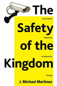 Title: The Safety of the Kingdom: Government Responses to Subversive Threats, Author: J. Michael Martinez