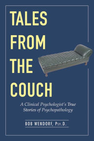 Title: Tales from the Couch: A Clinical Psychologist's True Stories of Psychopathology, Author: Bob Wendorf