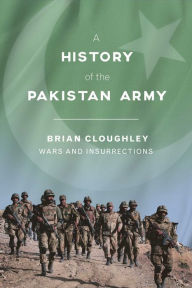 Title: A History of the Pakistan Army: Wars and Insurrections, Author: Brian Cloughley