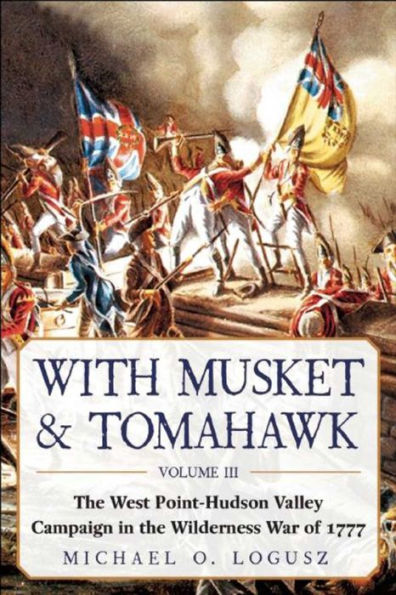 With Musket and Tomahawk, Volume III: The West Point-Hudson Valley Campaign in the Wilderness War of 1777