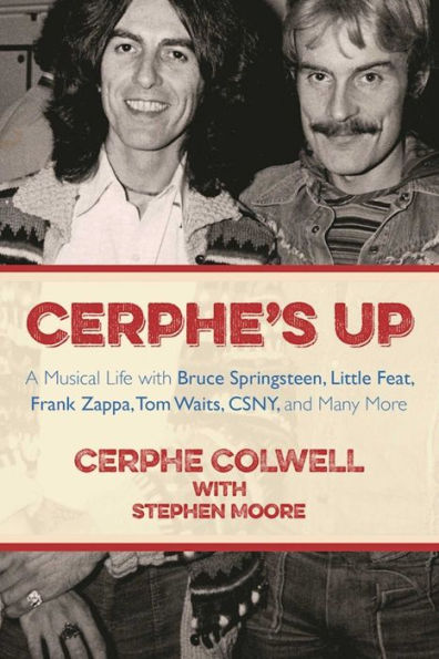 Cerphe's Up: A Musical Life with Bruce Springsteen, Little Feat, Frank Zappa, Tom Waits, CSNY, and Many More