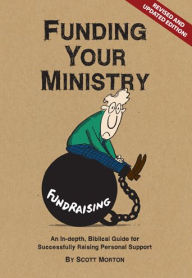 Title: Funding Your Ministry: An In-Depth, Biblical Guide for Successfully Raising Personal Support, Author: Scott Morton