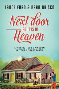 Title: Next Door as It Is in Heaven: Living Out God's Kingdom in Your Neighborhood, Author: Lance Ford