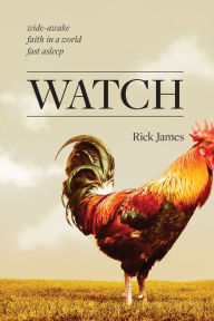 Title: Watch: Wide-Awake Faith in a World Fast Asleep, Author: Rick James