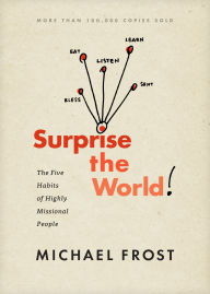 Title: Surprise the World: The Five Habits of Highly Missional People, Author: Michael Frost