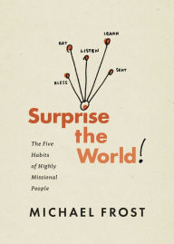 Title: Surprise the World: The Five Habits of Highly Missional People, Author: Michael Frost